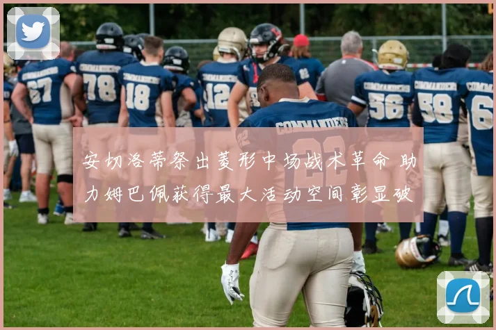 安切洛蒂祭出菱形中场战术革命 助力姆巴佩获得最大活动空间彰显破门威力